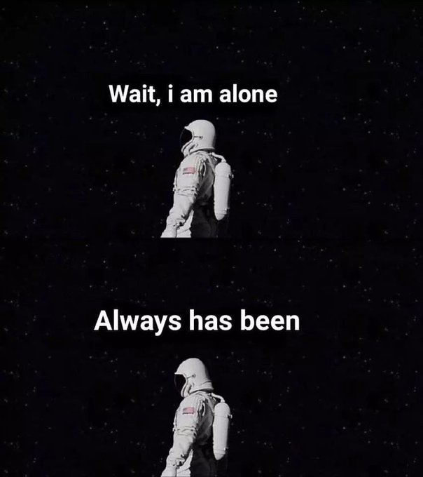 Meme Wait I am alone - Always has been