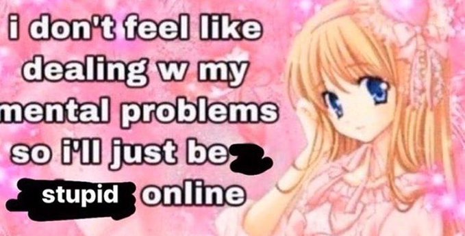 Meme i don't feel like dealing w my mental problems so i'll just be stupid online