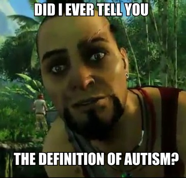 Meme Did I ever tell you the definition of autism?