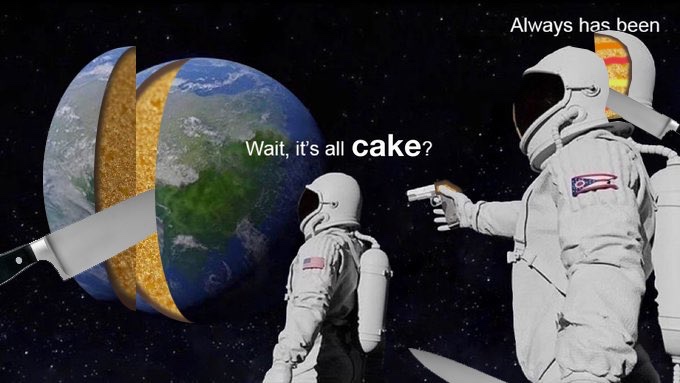 Meme Wait it's all cake? - Always has been