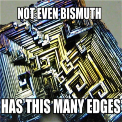 Meme Not even bismuth has this many edges