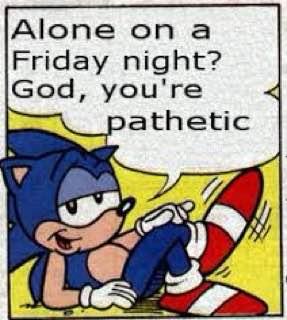 Meme Alone on a friday night? God you're pathetic