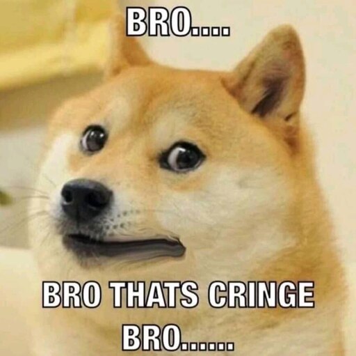 Meme Bro thats cringe