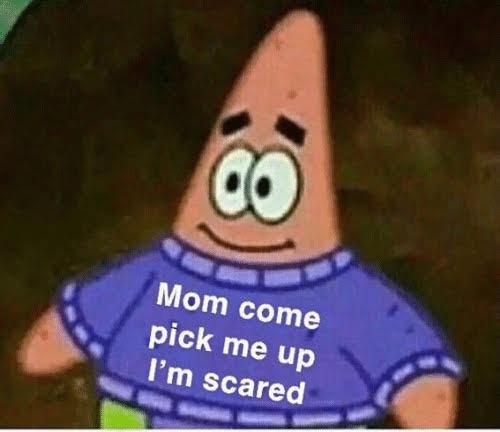 Meme Mom come pick me up i'm scared