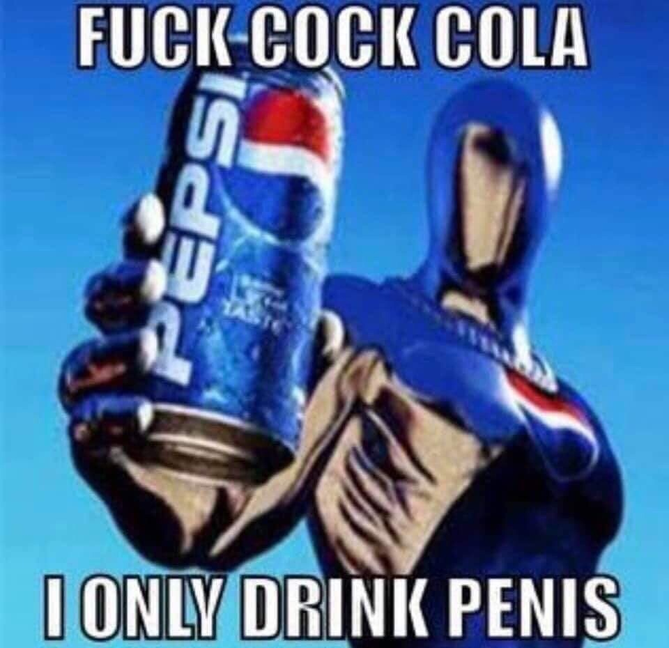 Meme Fuck Cock Cola - I Only Drink Penis