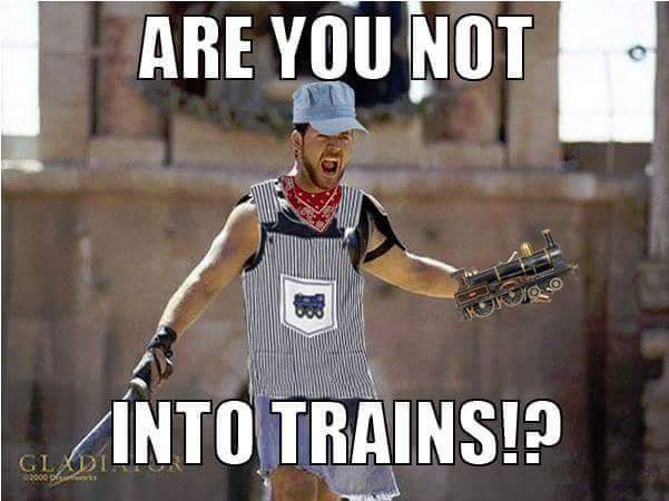 Meme Are you not into trains?