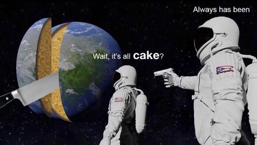 Meme Wait it's all cake? - Always has been