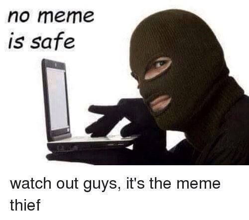 Meme No meme is safe - Watch out meme thief