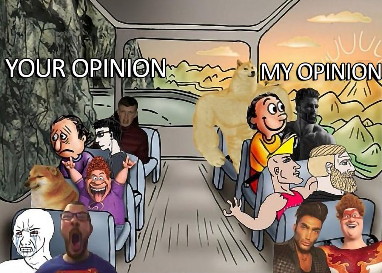 Meme Your opinion - My opinion