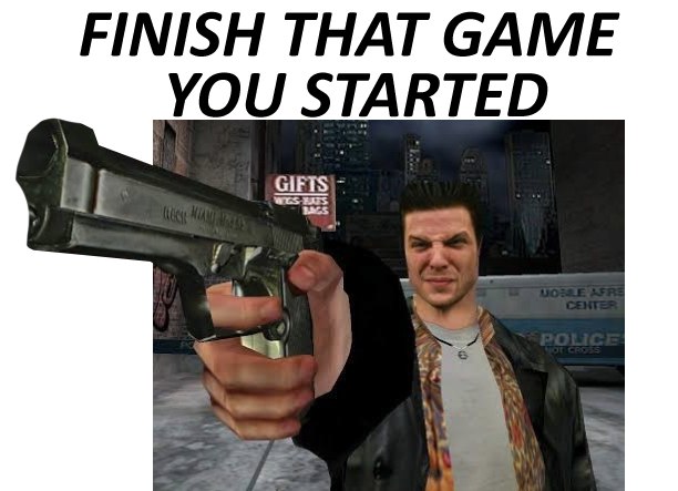 Meme Finish that game you started