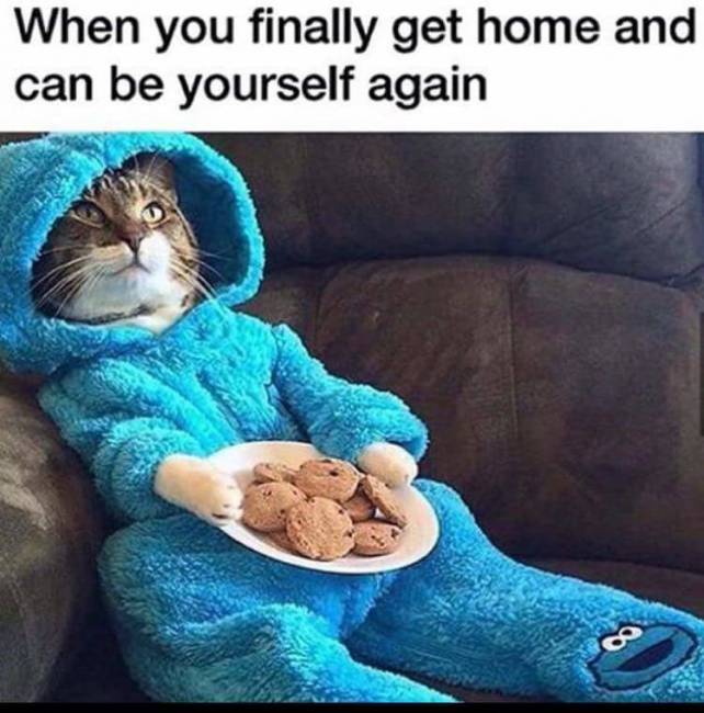 When you finally get home and can be yourself again