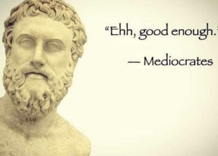 Meme Good enough - Mediocrates