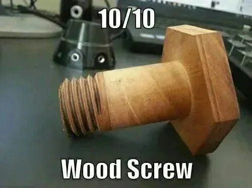 Meme 10/10 wood screw