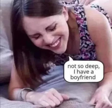 Meme not so deep i have a boyfriend