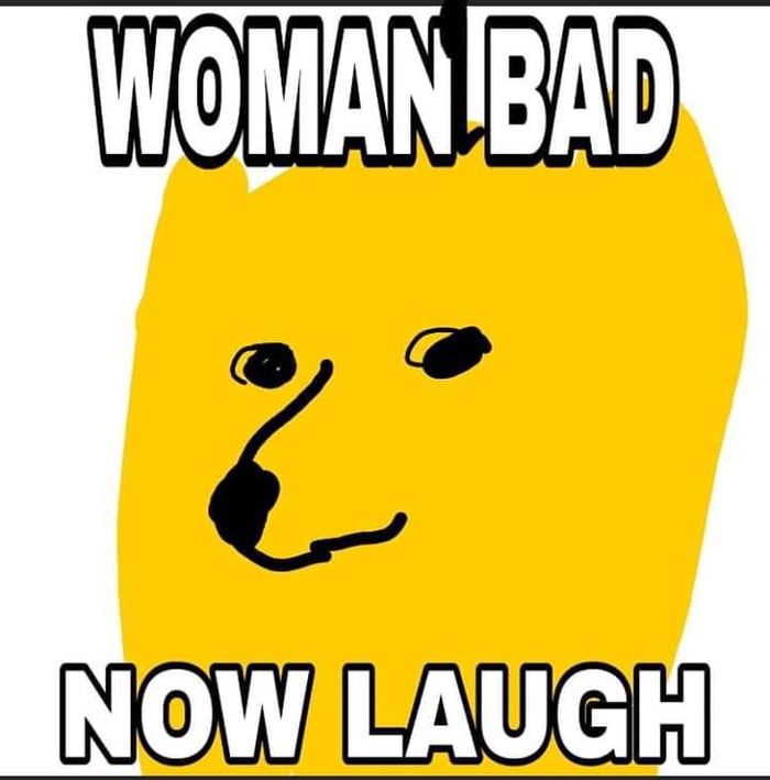 Meme Woman bad - Now laugh