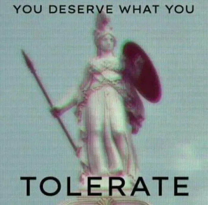 Meme You deserve what you tolerate