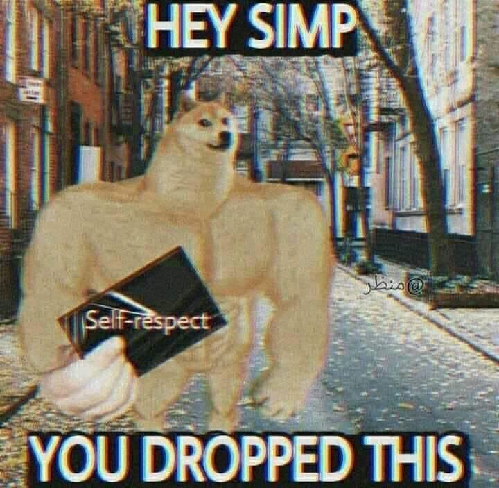 Meme Hey simp you dropped this - Self-respect