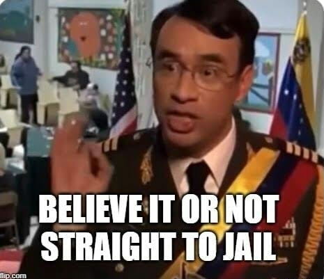 Meme Believe it or not - Straight to jail