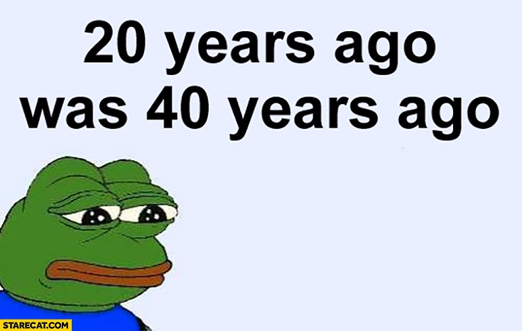 Meme 20 years ago was 40 years ago