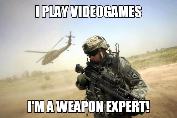 Meme I play videogames - I'm a weapon expert